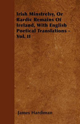 Book cover for Irish Minstrelsy, Or Bardic Remains Of Ireland, With English Poetical Translations - Vol. II