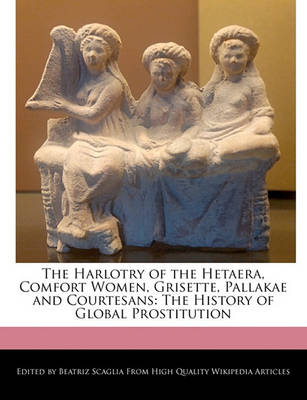 Book cover for The Harlotry of the Hetaera, Comfort Women, Grisette, Pallakae and Courtesans