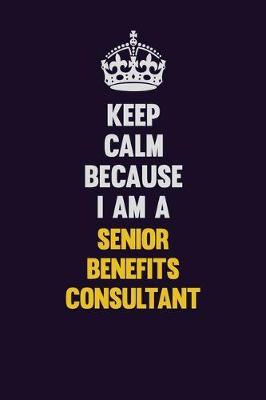 Book cover for Keep Calm Because I Am A Senior Benefits Consultant