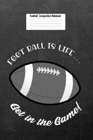 Cover of Foot Ball Is Life... Get in the Game!