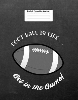 Book cover for Foot Ball Is Life... Get in the Game!