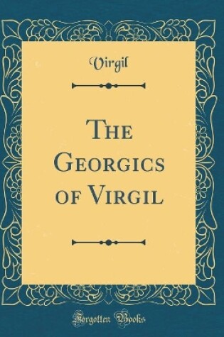 Cover of The Georgics of Virgil (Classic Reprint)