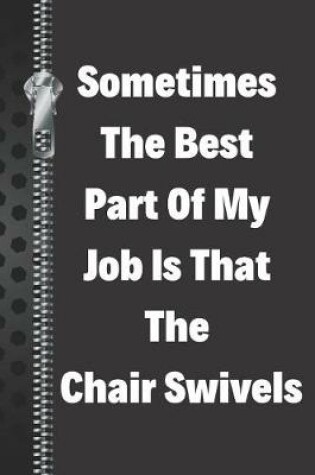 Cover of Sometimes the Best Part of My Job Is That the Chair Swivels