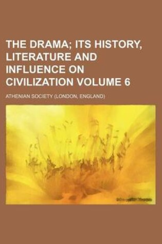 Cover of The Drama; Its History, Literature and Influence on Civilization Volume 6