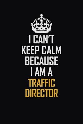 Book cover for I Can't Keep Calm Because I Am A Traffic Director