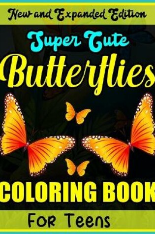 Cover of New and Expanded Edition Super Cute Butterflies Coloring Book for Teens