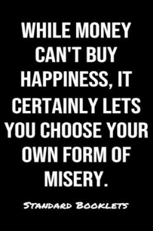 Cover of While Money Can't Buy Happiness It Certainly Lets You Choose Your Own Form Of Misery