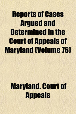 Book cover for Reports of Cases Argued and Determined in the Court of Appeals of Maryland (Volume 76)