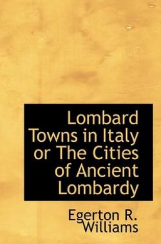 Cover of Lombard Towns in Italy or the Cities of Ancient Lombardy