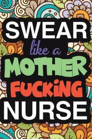 Cover of Swear Like A Mother Fucking Nurse