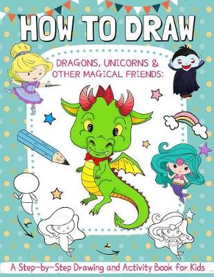 Cover of How to Draw Dragons, Unicorns and Other Magical Friends