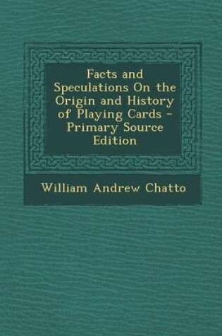 Cover of Facts and Speculations on the Origin and History of Playing Cards - Primary Source Edition