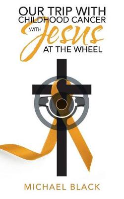 Book cover for Our Trip with Childhood Cancer with Jesus at the Wheel