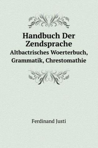 Cover of Handbuch Der Zendsprache Altbactrisches Woerterbuch, Grammatik, Chrestomathie