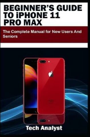 Cover of BEGINNER'S GUIDE TO iPHONE 11 PRO MAX
