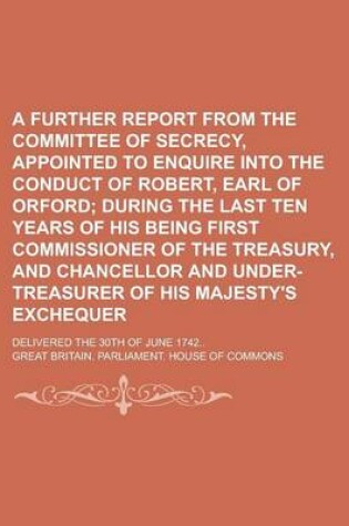 Cover of A Further Report from the Committee of Secrecy, Appointed to Enquire Into the Conduct of Robert, Earl of Orford; Delivered the 30th of June 1742..