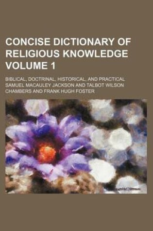 Cover of Concise Dictionary of Religious Knowledge Volume 1; Biblical, Doctrinal, Historical, and Practical