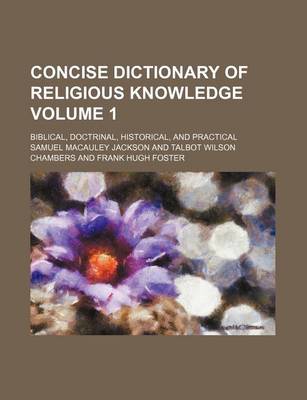 Book cover for Concise Dictionary of Religious Knowledge Volume 1; Biblical, Doctrinal, Historical, and Practical