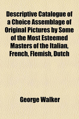 Book cover for Descriptive Catalogue of a Choice Assemblage of Original Pictures by Some of the Most Esteemed Masters of the Italian, French, Flemish, Dutch