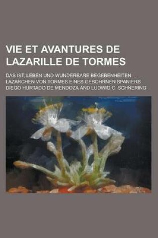 Cover of Vie Et Avantures de Lazarille de Tormes; Das Ist, Leben Und Wunderbare Begebenheiten Lazarchen Von Tormes Eines Gebohrnen Spaniers