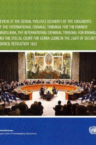 Cover of Review of the Sexual Violence Elements of the Judgements of the International Criminal Tribunal for the Former Yugoslavia, the International Criminal Tribunal for Rwanda, and the Special Court for Sierra Leone in the Light of Security Council Resolution 1820