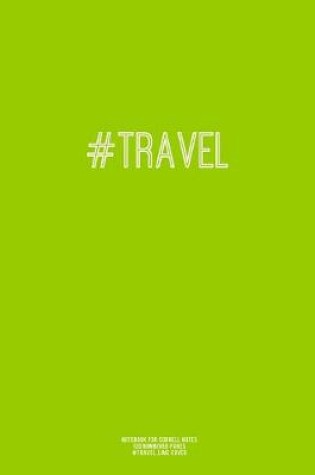 Cover of Notebook for Cornell Notes, 120 Numbered Pages, #TRAVEL, Lime Cover