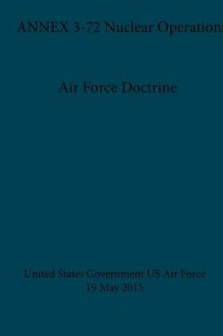 Cover of Air Force Doctrine ANNEX 3-72 Nuclear Operations 19 May 2015