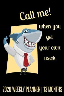 Book cover for Call Me When You Get Your Own Week - 2020 Weekly Planner - 13 Months