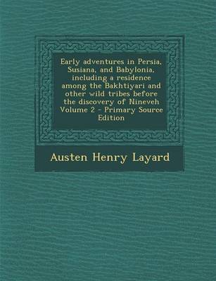 Book cover for Early Adventures in Persia, Susiana, and Babylonia, Including a Residence Among the Bakhtiyari and Other Wild Tribes Before the Discovery of Nineveh Volume 2 - Primary Source Edition