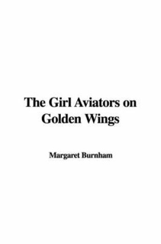 Cover of The Girl Aviators on Golden Wings