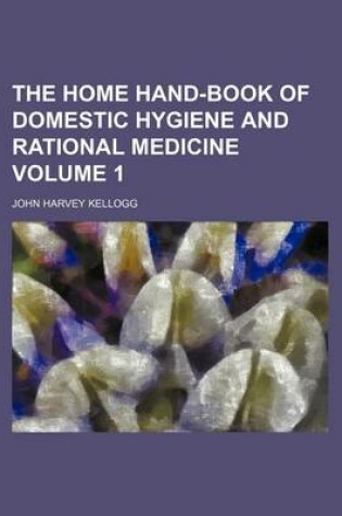 Cover of The Home Hand-Book of Domestic Hygiene and Rational Medicine Volume 1