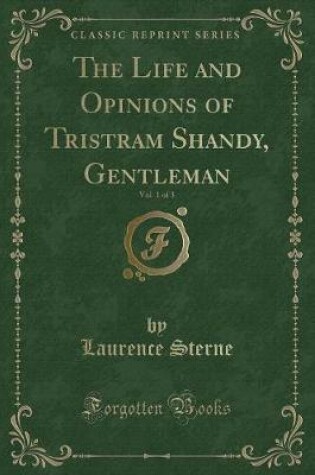 Cover of The Life and Opinions of Tristram Shandy, Gentleman, Vol. 1 of 3 (Classic Reprint)
