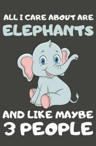 Cover of All I Care About Are Elephants And Like Maybe 3 People