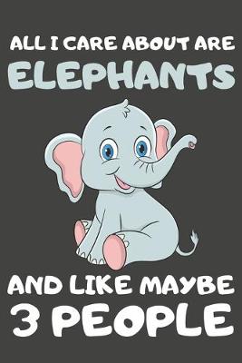 Book cover for All I Care About Are Elephants And Like Maybe 3 People