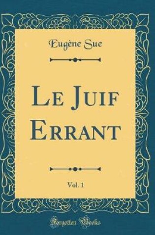 Cover of Le Juif Errant, Vol. 1 (Classic Reprint)