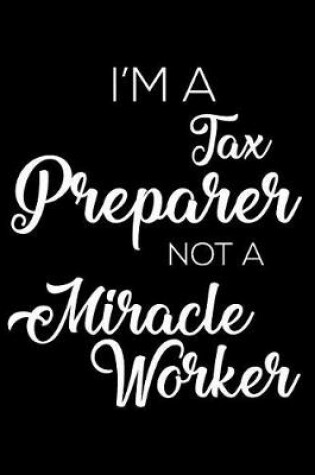 Cover of I'm A Tax Preparer Not A Miracle Worker