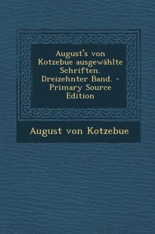 Cover of August's Von Kotzebue Ausgewahlte Schriften. Dreizehnter Band. - Primary Source Edition