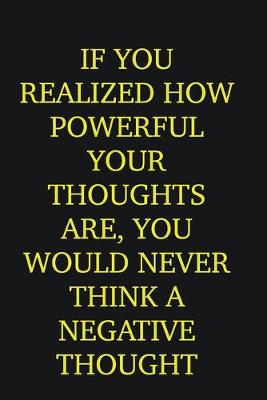 Book cover for If you realized how powerful your thoughts are, you would never think a negative thought