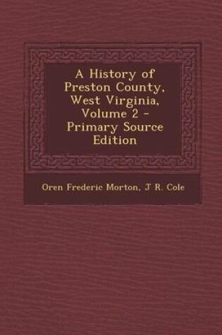 Cover of A History of Preston County, West Virginia, Volume 2 - Primary Source Edition