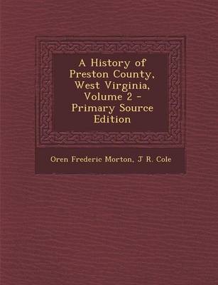 Book cover for A History of Preston County, West Virginia, Volume 2 - Primary Source Edition