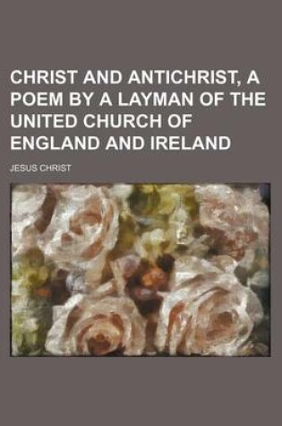 Cover of Christ and Antichrist, a Poem by a Layman of the United Church of England and Ireland