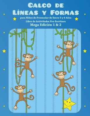 Cover of Calco de Líneas y Formas para Niños de Preescolar de Entre 3 y 4 Años - Libro de Actividades Pre-Escritura Mega Edición 1 & 2