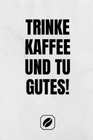 Cover of Trinke Kaffee Und Tu Gutes!