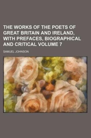 Cover of The Works of the Poets of Great Britain and Ireland, with Prefaces, Biographical and Critical Volume 7