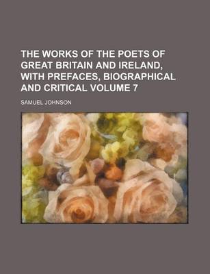 Book cover for The Works of the Poets of Great Britain and Ireland, with Prefaces, Biographical and Critical Volume 7