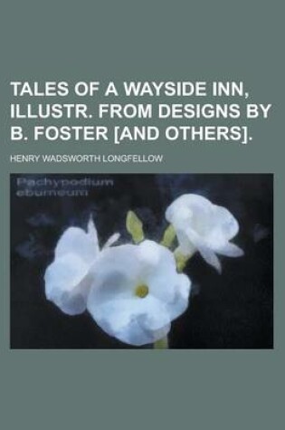 Cover of Tales of a Wayside Inn, Illustr. from Designs by B. Foster [And Others]