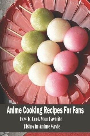 Cover of Anime Cooking Recipes For Fans