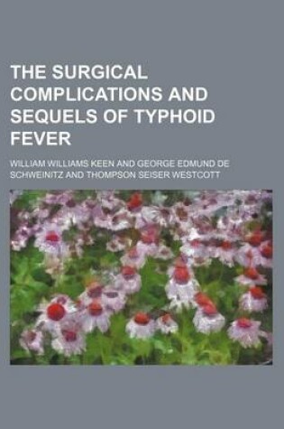 Cover of The Surgical Complications and Sequels of Typhoid Fever