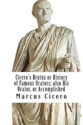 Cover of Cicero's Brutus or History of Famous Orators; also His Orator, or Accomplished