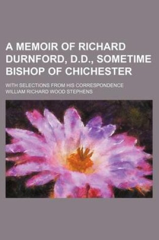 Cover of A Memoir of Richard Durnford, D.D., Sometime Bishop of Chichester; With Selections from His Correspondence